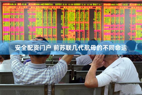 安全配资门户 前苏联几代航母的不同命运